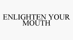 ENLIGHTEN YOUR MOUTH