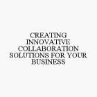 CREATING INNOVATIVE COLLABORATION SOLUTIONS FOR YOUR BUSINESS