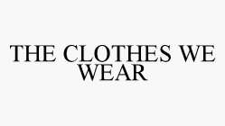 THE CLOTHES WE WEAR