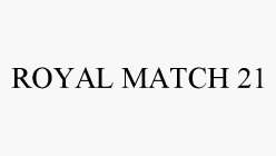 ROYAL MATCH 21