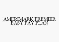 AMERIMARK PREMIER EASY PAY PLAN