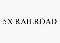 5X RAILROAD