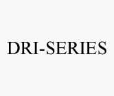 DRI-SERIES
