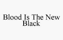 BLOOD IS THE NEW BLACK