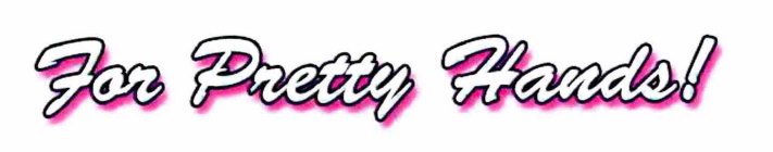 FOR PRETTY HANDS
