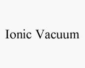 IONIC VACUUM