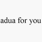 ADUA FOR YOU