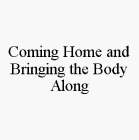 COMING HOME AND BRINGING THE BODY ALONG