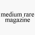 MEDIUM RARE MAGAZINE