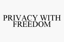 PRIVACY WITH FREEDOM