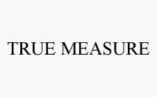 TRUE MEASURE