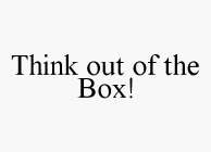 THINK OUT OF THE BOX!