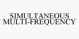 SIMULTANEOUS MULTI-FREQUENCY