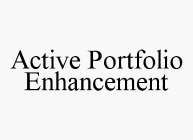 ACTIVE PORTFOLIO ENHANCEMENT