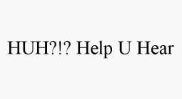 HUH?!? HELP U HEAR