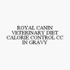 ROYAL CANIN VETERINARY DIET CALORIE CONTROL CC IN GRAVY
