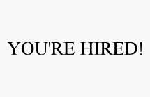 YOU'RE HIRED!