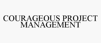 COURAGEOUS PROJECT MANAGEMENT