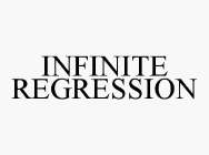 INFINITE REGRESSION