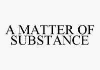 A MATTER OF SUBSTANCE