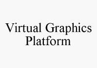 VIRTUAL GRAPHICS PLATFORM
