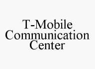 T-MOBILE COMMUNICATION CENTER