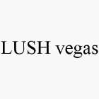 LUSH VEGAS