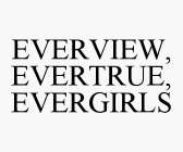 EVERVIEW, EVERTRUE, EVERGIRLS