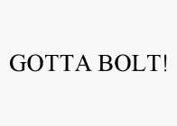 GOTTA BOLT!