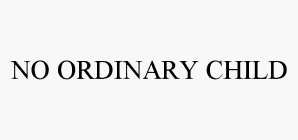 NO ORDINARY CHILD