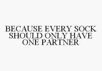 BECAUSE EVERY SOCK SHOULD ONLY HAVE ONE PARTNER