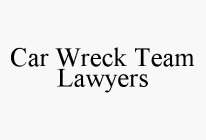 CAR WRECK TEAM LAWYERS