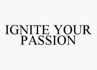 IGNITE YOUR PASSION