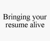 BRINGING YOUR RESUME ALIVE