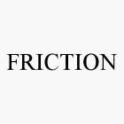 FRICTION