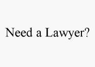 NEED A LAWYER?