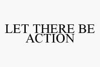 LET THERE BE ACTION