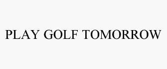 PLAY GOLF TOMORROW