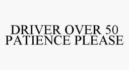 DRIVER OVER 50 PATIENCE PLEASE