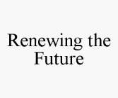 RENEWING THE FUTURE