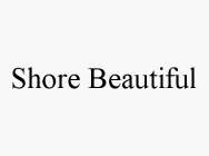 SHORE BEAUTIFUL