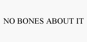 NO BONES ABOUT IT
