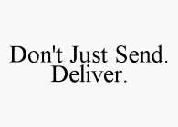 DON'T JUST SEND. DELIVER.