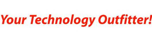 YOUR TECHNOLOGY OUTFITTER!
