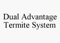 DUAL ADVANTAGE TERMITE SYSTEM