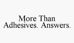 MORE THAN ADHESIVES. ANSWERS.