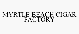 MYRTLE BEACH CIGAR FACTORY
