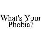 WHAT'S YOUR PHOBIA?