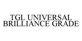 TGL UNIVERSAL BRILLIANCE GRADE