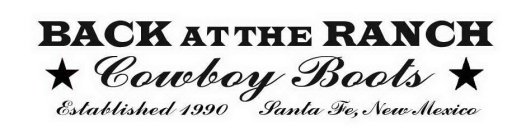 BACK AT THE RANCH COWBOY BOOTS ESTABLISHED 1990 SANTA FE, NEW MEXICO